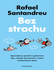 Bez strachu. Sprawdzony sposb na pokonanie lku, obsesji, hipochondrii i innych irracjonalnych obaw