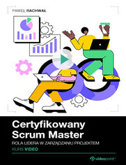 Certyfikowany Scrum Master. Kurs video. Rola lidera w zarzdzaniu projektem