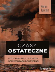 Czasy ostateczne. Elity, kontrelity i cieka dezintegracji politycznej