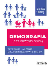 Demografia jest przyszoci. Czy Polska ma szans odwrci negatywne trendy