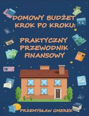 Domowy budet krok po kroku:  Praktyczny przewodnik finansowy