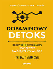 Dopaminowy detoks. Jak pozby si rozpraszaczy i zwikszy swoj efektywno. Podkr swoj produktywno