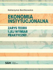 EKONOMIA INSTYTUCJONALNA Zarys teorii i jej wymiar praktyczny