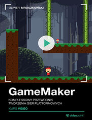 GameMaker. Kurs video. Kompleksowy przewodnik tworzenia gier platformowych