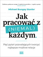 Jak pracowa z (niemal) kadym. Pi pyta pozwalajcych tworzy najlepsze moliwe relacje