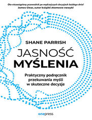 Jasno mylenia. Praktyczny podrcznik przekuwania myli w skuteczne decyzje