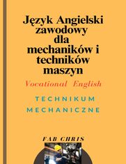 Jzyk Angielski Zawodowy dla Mechanikw i Technikw maszyn: Vocational English -TECHNIKUM MECHANICZNE