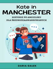 Kate in Manchester: Historie po Angielsku dla redniozaawansowanych