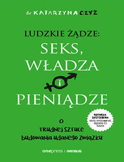 Ludzkie dze: seks, wadza i pienidze. O trudnej sztuce budowania udanego zwizku