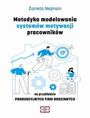 Metodyka modelowania systemw motywacji pracownikw na przykadzie PRODUKCYJNYCH FIRM RODZINNYCH