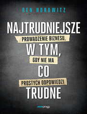 Najtrudniejsze w tym, co trudne. Prowadzenie biznesu, gdy nie ma prostych odpowiedzi