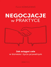 Negocjacje w praktyce. Jak osiga cele w biznesie i yciu prywatnym