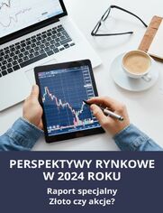 PERSPEKTYWY RYNKOWE W 2024 ROKU Raport specjalny Zoto czy akcje?