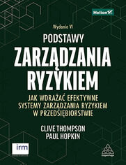 Podstawy zarzdzania ryzykiem. Jak wdraa efektywne systemy zarzdzania ryzykiem w przedsibiorstwie. Wydanie VI