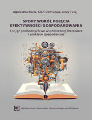 Spory wok pojcia efektywnoci gospodarowania i poj pochodnych we wspczesnej literaturze i praktyce gospodarczej