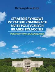 Strategie rynkowe i strategie komunikacji partii politycznych Irlandii Pnocnej. Perspektywa zarzdzania