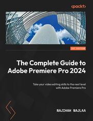 The Complete Guide to Adobe Premiere Pro 2024. Take your video editing skills to the next level with Adobe Premiere Pro