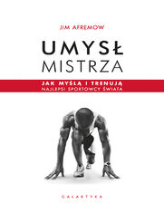 Umys mistrza. Jak myl i trenuj najlepsi sportowcy wiata