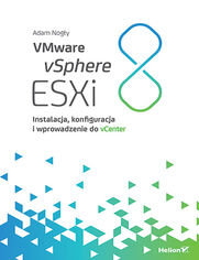 VMware vSphere ESXi 8. Instalacja, konfiguracja i wprowadzenie do vCenter