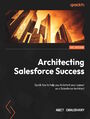 Architecting Salesforce  Success. Quick tips to help you kickstart your career as a Salesforce Architect