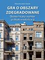 Gra o obszary zdegradowane. Ekonomiczny wymiar polityki rewitalizacji