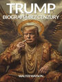 Donald Trump. Biografia bez cenzury