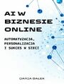 AI w Biznesie Online: Automatyzacja, Personalizacja i Sukces w Sieci