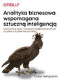 Analityka biznesowa wspomagana sztuczn inteligencj. Ulepszanie prognoz i podejmowania decyzji za pomoc uczenia maszynowego