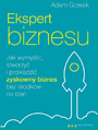 Ekspert biznesu. Jak wymyli, stworzy i prowadzi zyskowny biznes bez rodkw na start