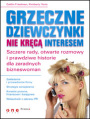 Grzeczne dziewczynki nie krc interesem. Szczere rady, otwarte rozmowy i prawdziwe historie dla zaradnych bizneswomen