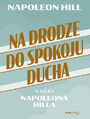 Na drodze do spokoju ducha. Nauki Napoleona Hilla