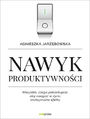 Nawyk produktywnoci. Wszystko, czego potrzebujesz, aby osiga w yciu maksymalne efekty