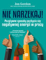 Nie narzekaj! Pozytywne sposoby pozbycia si negatywnej energii w pracy