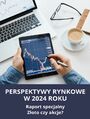 PERSPEKTYWY RYNKOWE W 2024 ROKU Raport specjalny Zoto czy akcje?