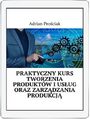 Praktyczny kurs tworzenie produktw i usug oraz zarzdzanie produkcj