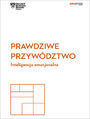 Prawdziwe przywdztwo. Inteligencja emocjonalna. Harvard Business Review