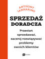 Sprzeda doradcza. Przesta sprzedawa, zacznij rozwizywa problemy swoich klientw