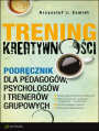 Trening kreatywnoci. Podrcznik dla pedagogw, psychologw i trenerw grupowych