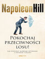 Tu mwi Napoleon Hill: Pokochaj przeciwnoci losu! Jak sprosta kademu wyzwaniu i odnosi sukcesy