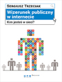 Wizerunek publiczny w internecie. Kim jeste w sieci?