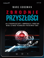 Zbrodnie przyszoci. Jak cyberprzestpcy, korporacje i pastwa mog uywa technologii przeciwko Tobie